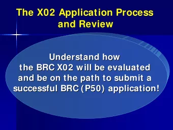 The X02 Application Process  and Review  Understand how  how  Understand  the BRC X02 will be