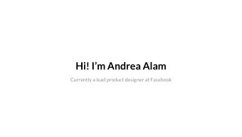 Hi! Im Andrea Alam  Currently a lead product designer at Facebook  Todays Outline  1