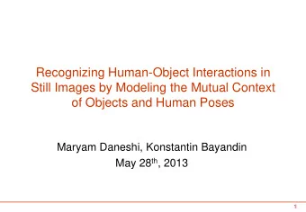 of Objects and Human Poses  Maryam Daneshi, Konstantin Bayandin May 28 th , 2013  1  Agenda