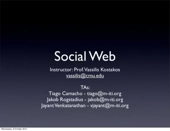 Social Web  Instructor: Prof.  Vassilis Kostakos  vassilis@cmu.edu  TAs:  Tiago Camacho -