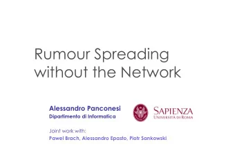 Rumour Spreading without the Network  Alessandro Panconesi Dipartimento di Informatica  Joint work