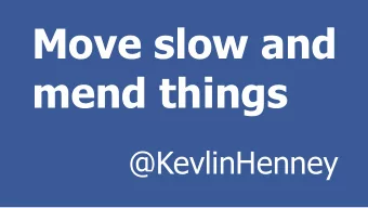 mend things  @KevlinHenney  Move fast and  break things