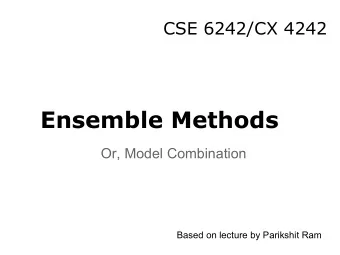 Ensemble Methods  Or, Model Combination  Based on lecture by Parikshit Ram Numerous Possible