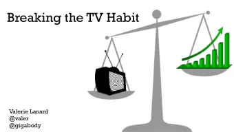 Breaking the TV Habit  Valerie Lanard  @valer  @gigabody  Duhiggs Habit Cycle  Routine  Cue