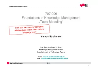 707.009  Foundations of Knowledge Management  g  g  Topic Modeling  Markus Strohmaier  Univ.
