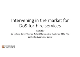 Intervening in the market for  DoS-for-hire services  Ben Collier  Co-authors: Daniel Thomas,