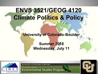Climate Politics &amp; Policy  University of Colorado-Boulder  Summer 2018  Wednesday, July 11
