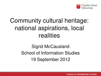 Community cultural heritage:  national aspirations, local  realities  Sigrid McCausland  School of