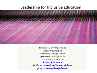 Leadership for Inclusive Education  Professor Gerry Mac Ruairc  School of Education,  University