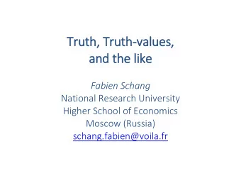 Truth, T  Truth-values,  and the l  like  Fabien Schang  National Research University  Higher