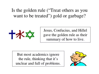 Jesus, Confucius, and Hillel  gave the golden rule as their  summary of how to live.  But most