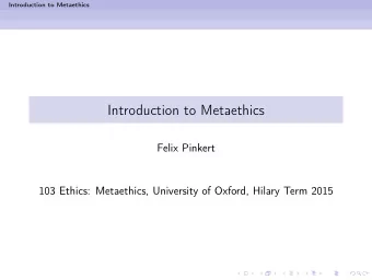 Introduction to Metaethics  Felix Pinkert  103 Ethics: Metaethics, University of Oxford, Hilary