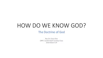 HOW DO WE KNOW GOD?  The Doctrine of God  Rev Dr Clive Chin  ORPC SoCM Adult Sunday Class  2019
