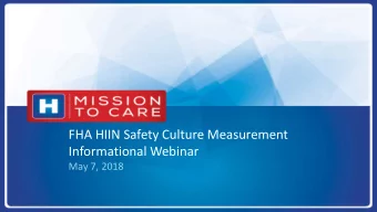 FHA HIIN Safety Culture Measurement  Informational Webinar  May 7, 2018  Mission  on t  to C  Care