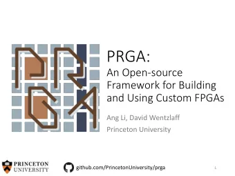 PRGA:  An Open-source  Framework for Building  and Using Custom FPGAs  Ang Li, David Wentzlaff