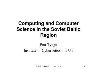 Computing and Computer  Science in the Soviet Baltic  Region  Enn Tyugu  Institute of Cybernetics