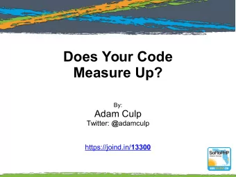 Does Your Code  Measure Up?  By:  Adam Culp Twitter: @ adamculp https://joind.in/ 13300  Does Your