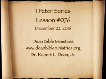 1 Peter Series Lesson #076 December 22, 2016 Dean Bible Ministries www.deanbibleministries.org  Dr.