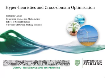 Hyper-heuristics and Cross-domain Optimisation  Gabriela Ochoa  Computing Science and Mathematics,