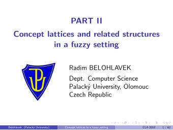 PART II  Concept lattices and related structures  in a fuzzy setting  Radim BELOHLAVEK  Dept.
