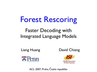 Forest Rescoring  Faster Decoding with  Integrated Language Models  Liang Huang  David Chiang ACL