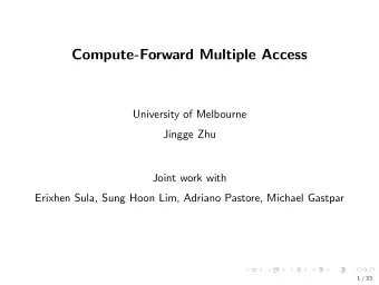 Compute-Forward Multiple Access  University of Melbourne  Jingge Zhu  Joint work with  Erixhen