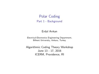 Polar Coding  Part 1 - Background  Erdal Arkan  Electrical-Electronics Engineering Department,