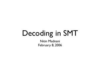 Decoding in SMT  Nitin Madnani  February 8, 2006  The Decoding Problem  Search  Inputs: