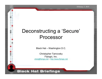 Deconstructing a Secure Processor  Black Hat  Washington D.C.  Christopher Tarnovsky