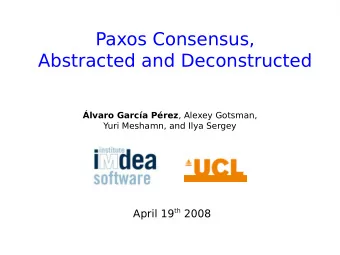 Paxos Consensus,  Abstracted and Deconstructed lvaro Garca Prez , Alexey Gotsman,  Yuri