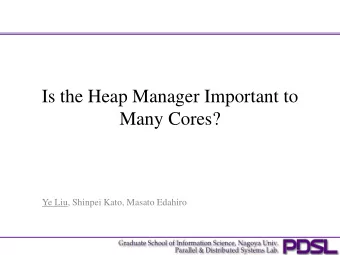 Is the Heap Manager Important to  Many Cores?  Ye Liu, Shinpei Kato, Masato Edahiro  Outline