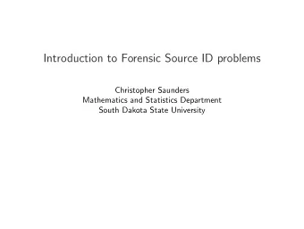 Introduction to Forensic Source ID problems  Christopher Saunders  Mathematics and Statistics