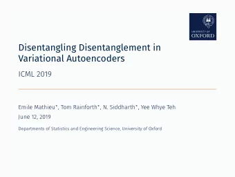 Disentangling Disentanglement in  Variational Autoencoders  ICML 2019  June 12, 2019  Departments