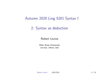 Autumn 2020 Ling 5201 Syntax I  2: Syntax as deduction  Robert Levine  Ohio State University