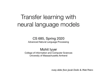 Transfer learning with  neural language models CS 685, Spring 2020 Advanced Natural Language