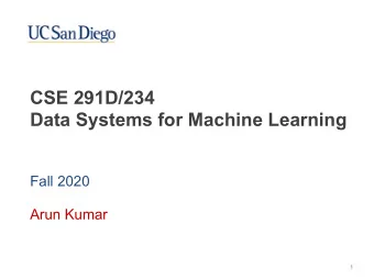 CSE 291D/234  Data Systems for Machine Learning  Fall 2020  Arun Kumar  1  About Myself  2009: