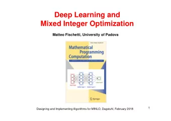 Deep Learning and  Mixed Integer Optimization  Matteo Fischetti, University of Padova  1  Designing