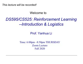 DS595/CS525: Reinforcement Learning  --Introduction &amp; Logistics  Prof. Yanhua Li  Time: 6:00pm