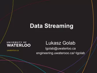 Data Streaming  Lukasz Golab  lgolab@uwaterloo.ca  engineering.uwaterooo.ca/~lgolab  Outline