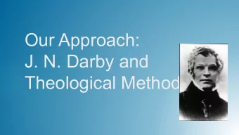 Our Approach:  J. N. Darby and  Theological Method  Outline  Overview: Materials, History, and