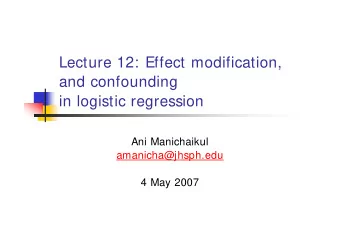 Lecture 12: Effect modification,  and confounding  in logistic regression  Ani Manichaikul