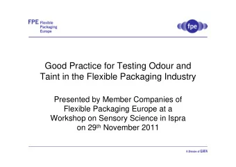 Good Practice for Testing Odour and  Taint in the Flexible Packaging Industry  Presented by Member