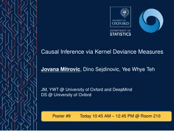 Causal Inference via Kernel Deviance Measures Jovana Mitrovic , Dino Sejdinovic, Yee Whye Teh  JM,