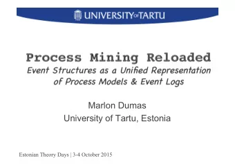 Marlon Dumas  University of Tartu, Estonia  Estonian Theory Days | 3-4 October 2015  Process Mining