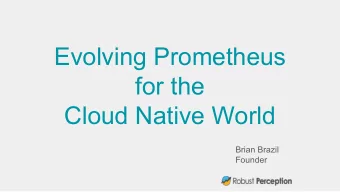 Evolving Prometheus  for the  Cloud Native World  Brian Brazil  Founder  Who am I?  Engineer