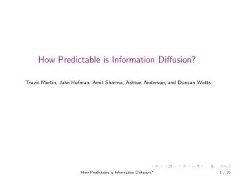 How Predictable is Information Diffusion?  Travis Martin, Jake Hofman, Amit Sharma, Ashton