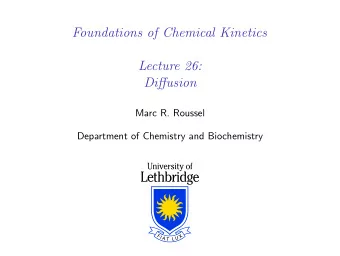 Foundations of Chemical Kinetics  Lecture 26:  Diffusion  Marc R. Roussel  Department of Chemistry