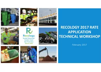 RECOLOGY 2017 RATE  APPLICATION  TECHNICAL WORKSHOP  February 2017  1. Overview  Collection,