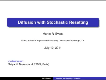 Diffusion with Stochastic Resetting  Martin R. Evans  SUPA, School of Physics and Astronomy,