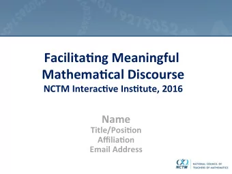 Facilita'ng Meaningful  Mathema'cal Discourse  NCTM Interac've Ins'tute, 2016  Name  Title/Posi'on